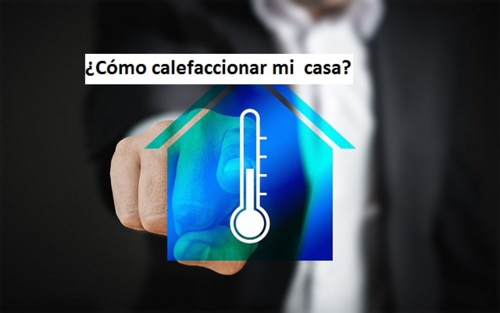 ¿Cómo calefaccionar mi  casa?