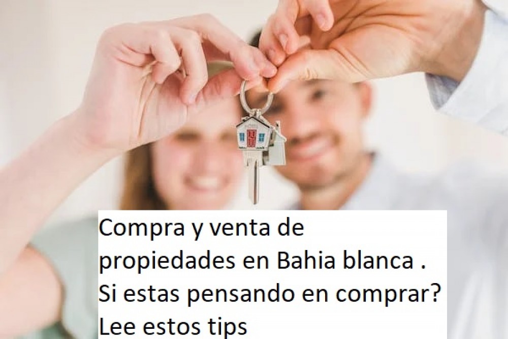 Compra y venta de propiedades en Bahia blanca . Si estas pensando en comprar? Lee estos tips