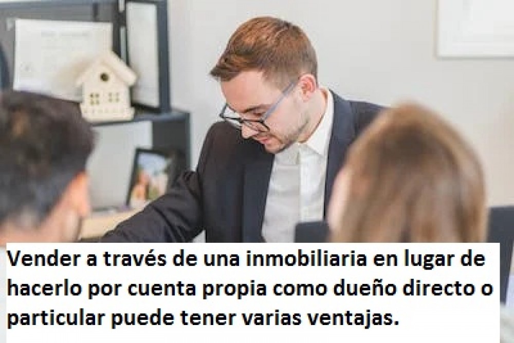 Vender a través de una inmobiliaria en lugar de hacerlo por cuenta propia como dueño directo o particular puede tener varias ventajas.