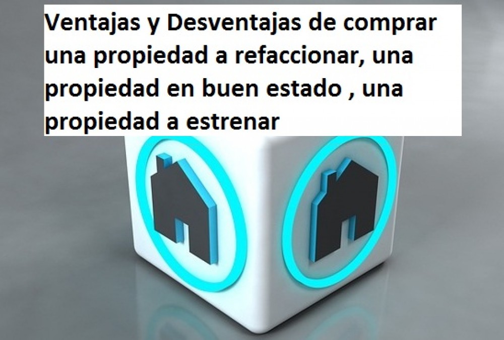 Ventajas y Desventajas de comprar una propiedad a refaccionar, una propiedad en buen estado , una propiedad a estrenar