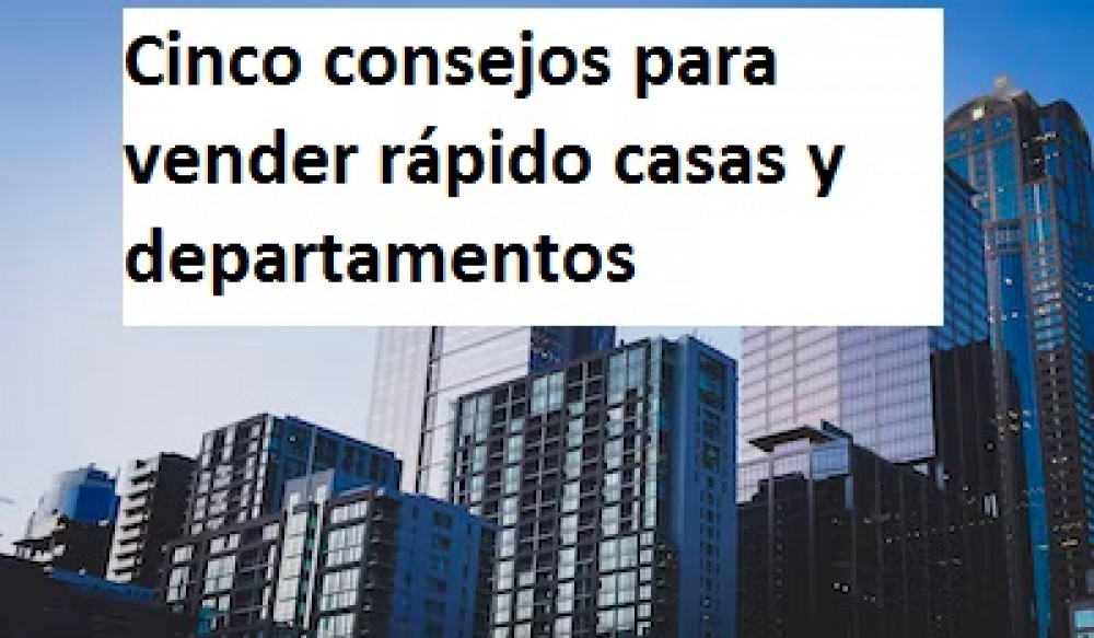 Cinco consejos para vender rápido casas y departamentos 