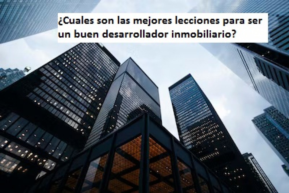 ¿Cuales son las mejores lecciones para ser un buen desarrollador inmobiliario?