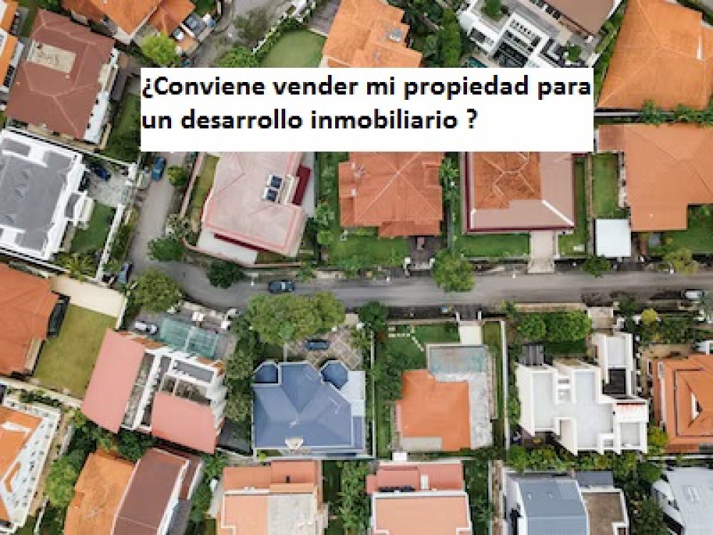 ¿Conviene vender mi propiedad para un desarrollo inmobiliario ?