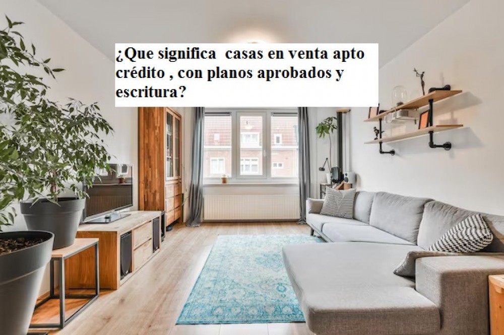 ¿Que significa  casas en venta apto crédito , con planos aprobados y escritura?