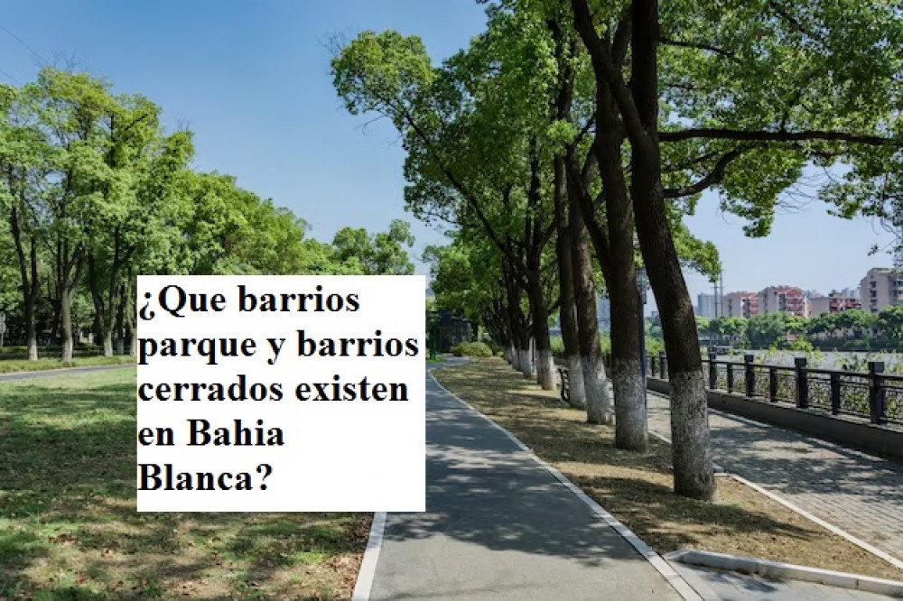 ¿Que barrios parque y barrios cerrados existen en Bahia Blanca?