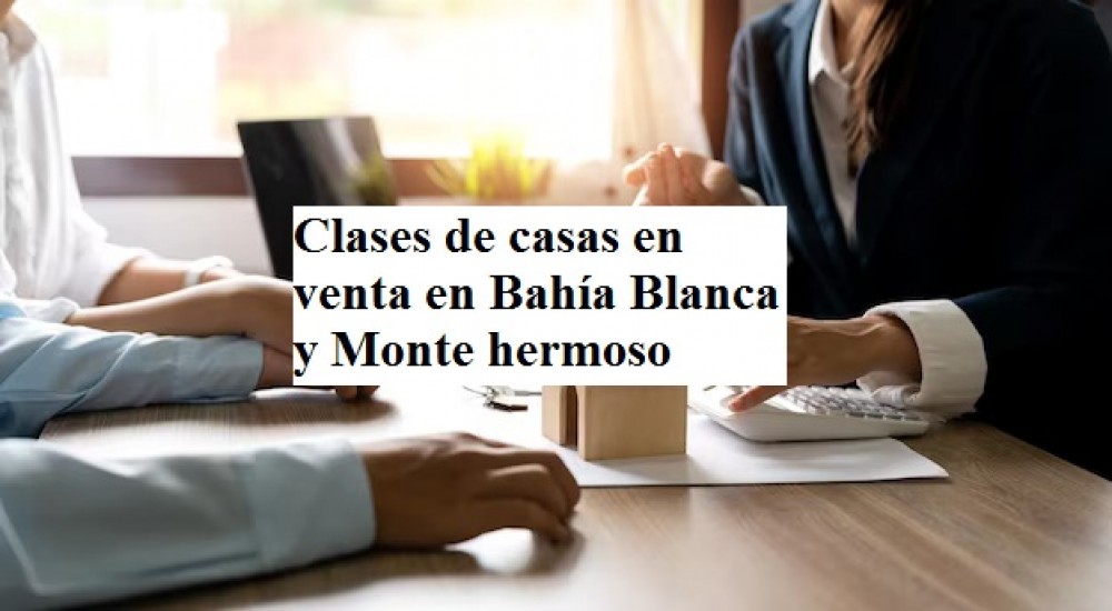 Clases de casas en venta en Bahía Blanca y Monte hermoso