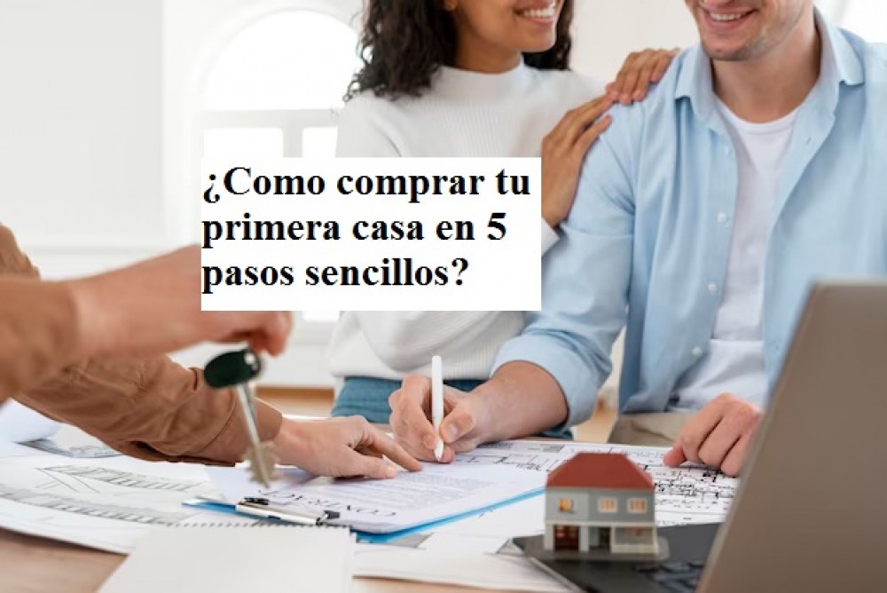 ¿Como comprar tu primera casa en 5 pasos sencillos?