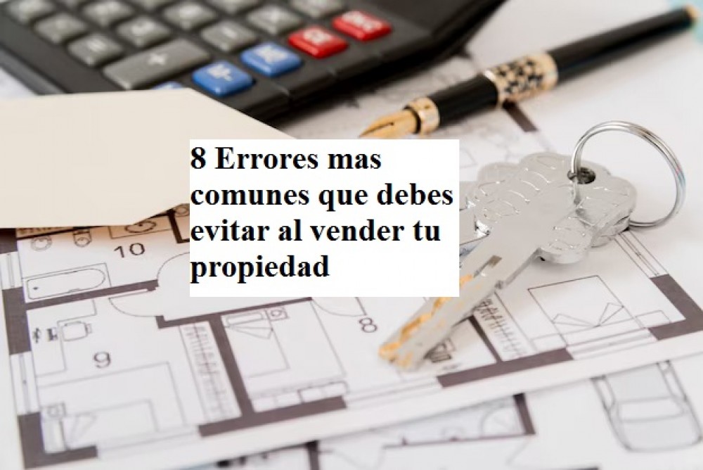 8 Errores mas comunes que debes evitar al vender tu propiedad