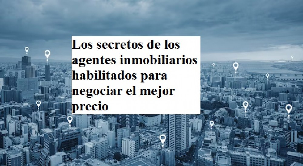 Los secretos de los agentes inmobiliarios habilitados para negociar el mejor precio 