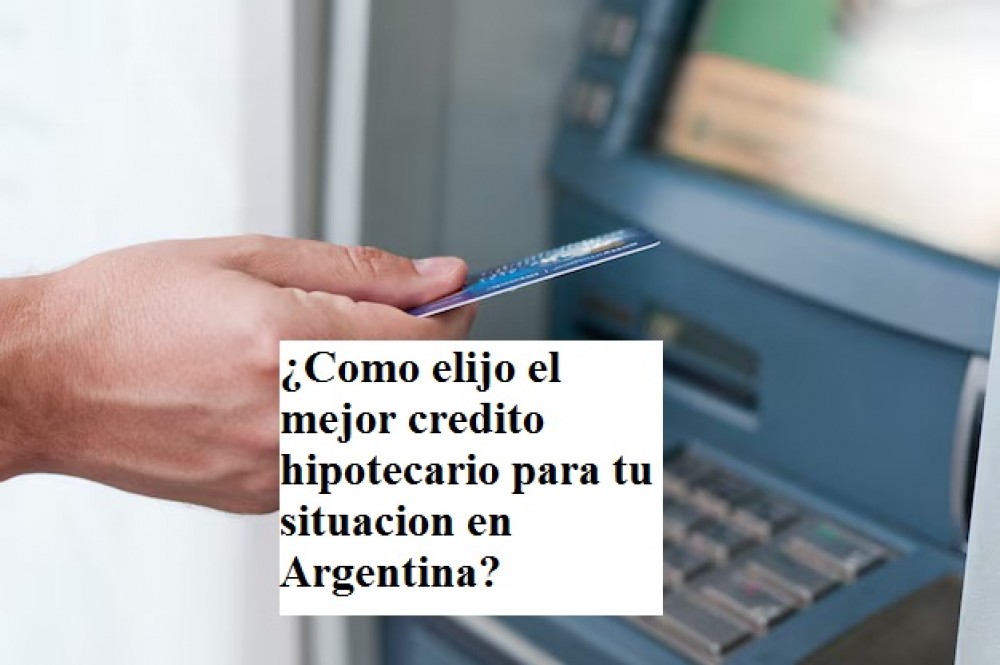 ¿Como elijo el mejor credito hipotecario para tu situacion en Argentina?