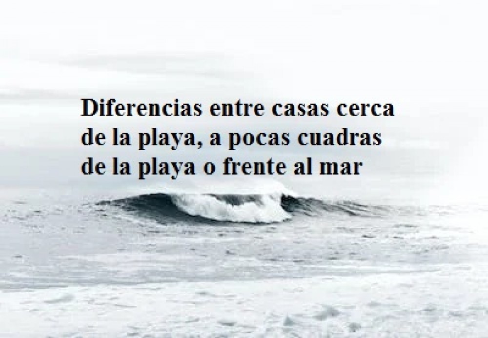 Diferencias entre casas cerca de la playa, a pocas cuadras de la playa o frente al mar