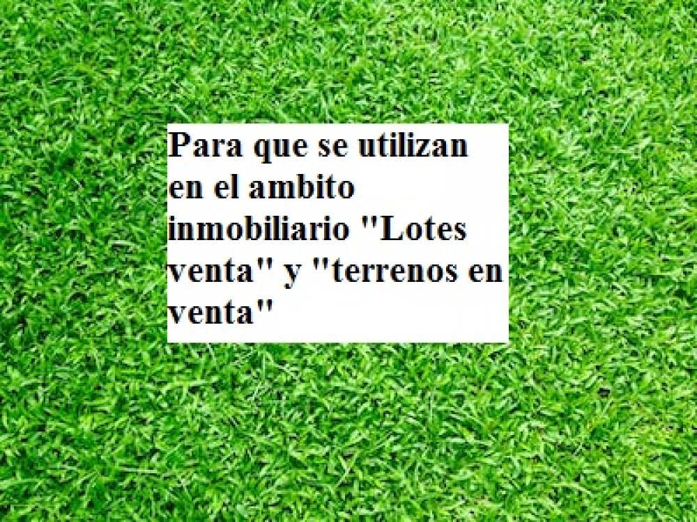 Para que se utilizan en el ambito inmobiliario "Lotes venta" y "terrenos en venta"