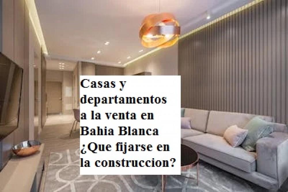 Casas y departamentos  a la venta en Bahia Blanca ¿Que fijarse en la construccion? 