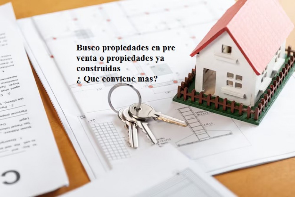 Busco propiedades en pre venta o propiedades ya construidas ¿ Que conviene mas?