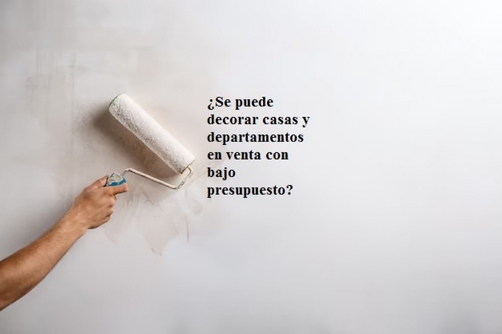 ¿Se puede decorar casas y departamentos en venta con bajo presupuesto?