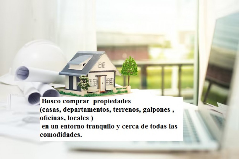  Busco comprar  propiedades(casas, departamentos, terrenos, galpones , oficinas, locales )  en un entorno tranquilo y cerca de todas las comodidades. 