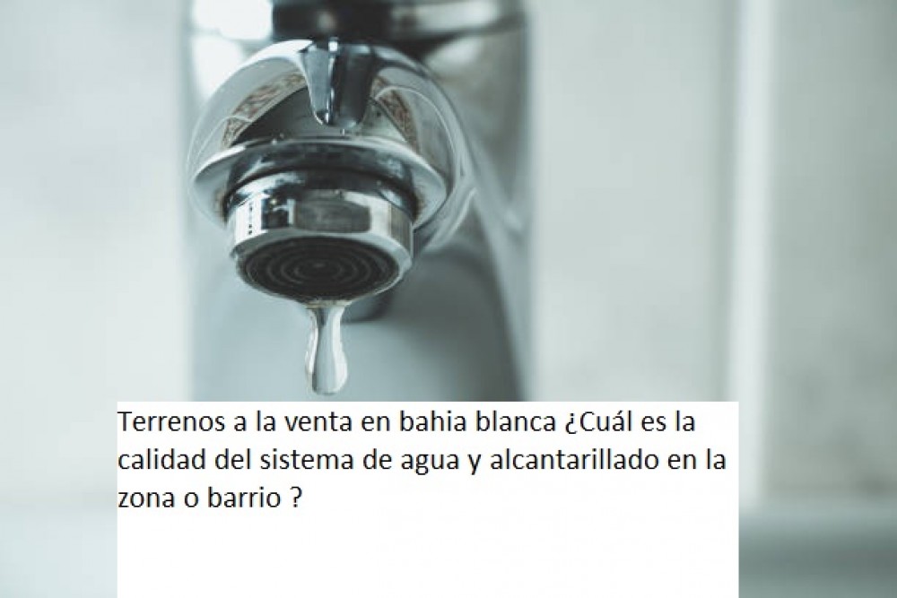 Terrenos a la venta en bahia blanca ¿Cuál es la calidad del sistema de agua y alcantarillado en la zona o barrio ?