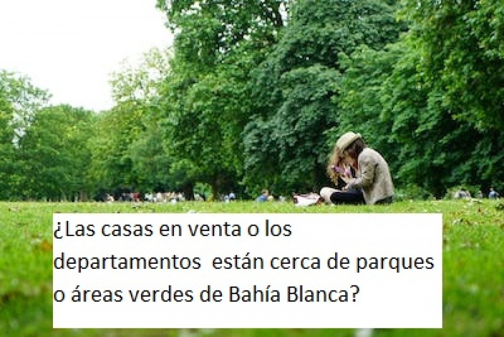 ¿Las casas en venta o los departamentos  están cerca de parques o áreas verdes de Bahía Blanca?