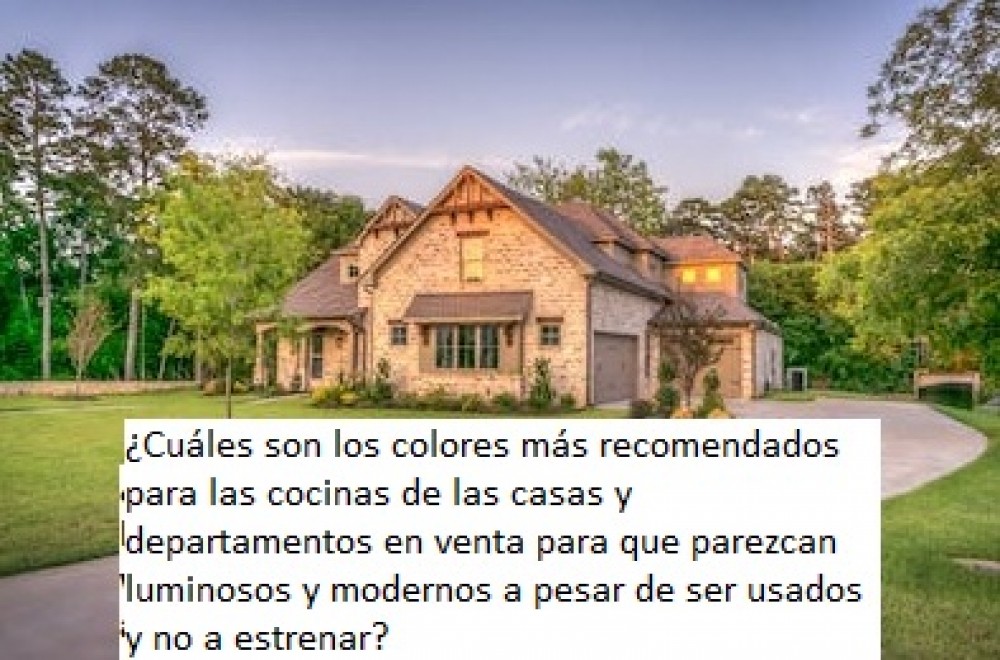 ¿Cuáles son los colores más recomendados para las cocinas de las casas y departamentos en venta para que  parezcan  luminosos y modernos a pesar de ser usados y no a estrenar?