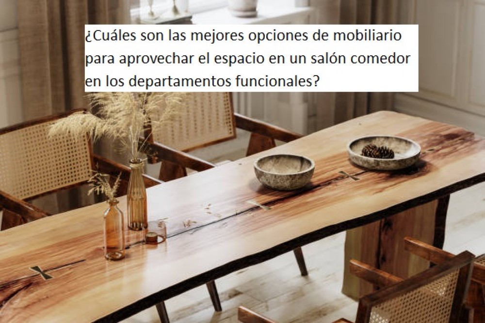 ¿Cuáles son las mejores opciones de mobiliario para aprovechar el espacio en un salón comedor  en los departamentos funcionales en venta?