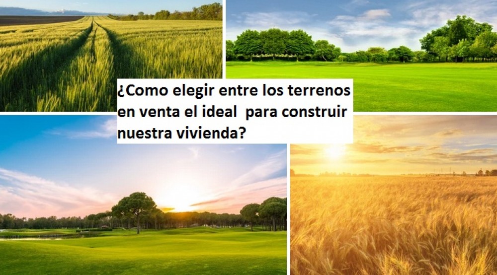 ¿Como elegir entre los terrenos  en venta el ideal  para construir nuestra vivienda?