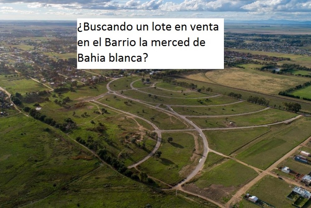 ¿Buscando un lote en venta en el Barrio la merced de Bahia blanca? 