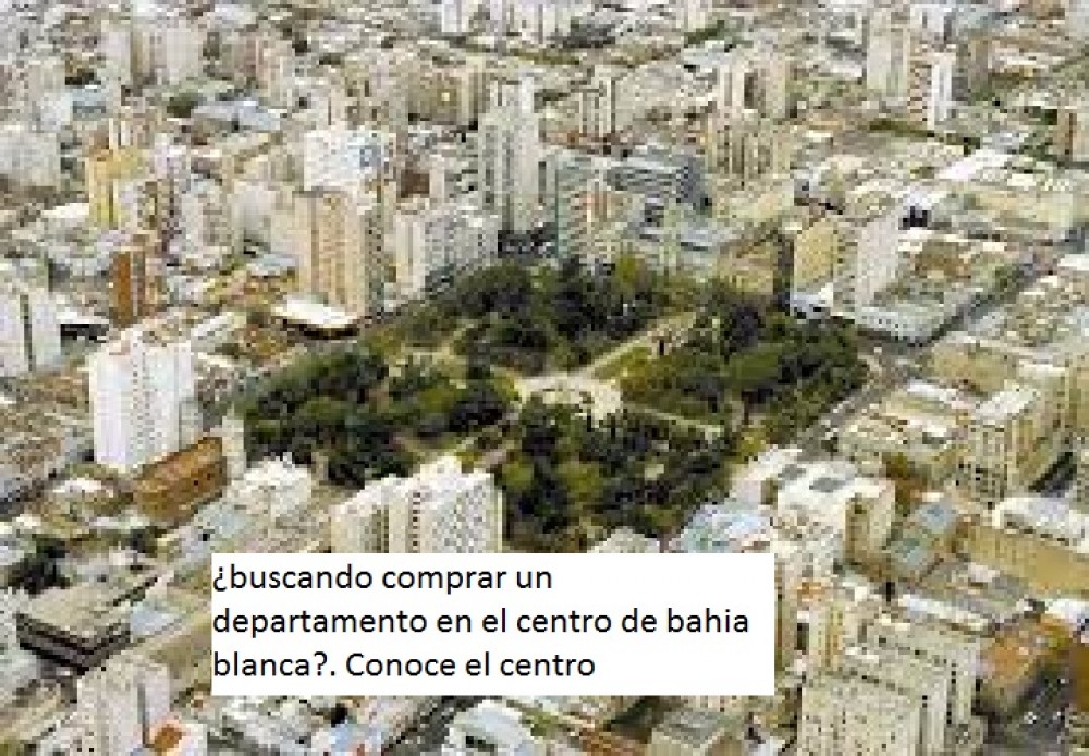 ¿buscando comprar un departamento en el centro de bahia blanca?. Conoce el centro 