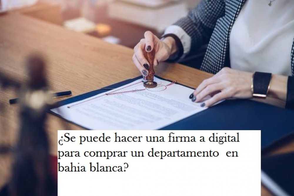 ¿Se puede hacer una firma a digital  para comprar un departamento  en bahia blanca?