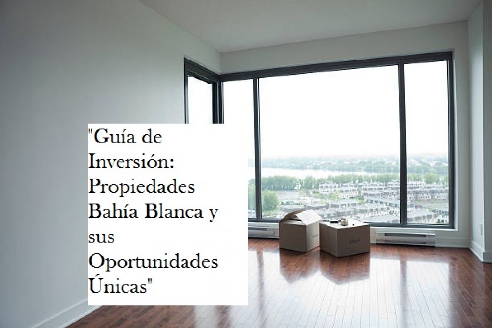 "Guía de Inversión: Propiedades Bahía Blanca y sus Oportunidades Únicas"