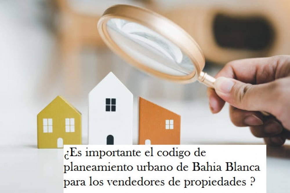 ¿Es importante el codigo de planeamiento urbano de Bahia Blanca para los vendedores de propiedades ? 