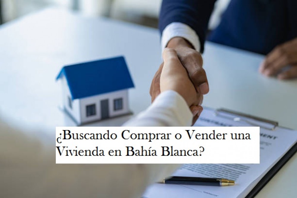 ¿Buscando Comprar o Vender una Vivienda en Bahía Blanca? Obtén el Mejor Asesoramiento para Maximizar tu Inversión