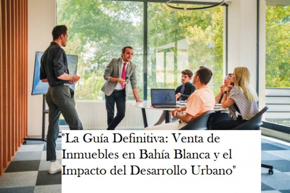 Venta de Inmuebles en Bahía Blanca y el Impacto del Desarrollo Urbano