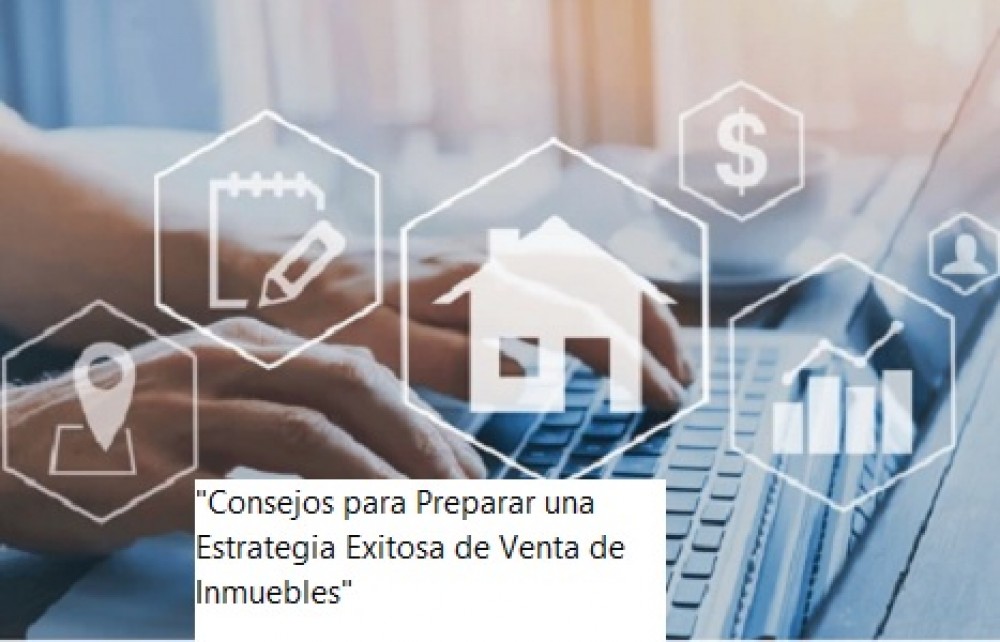 "Consejos para Preparar una Estrategia Exitosa de Venta de Inmuebles"