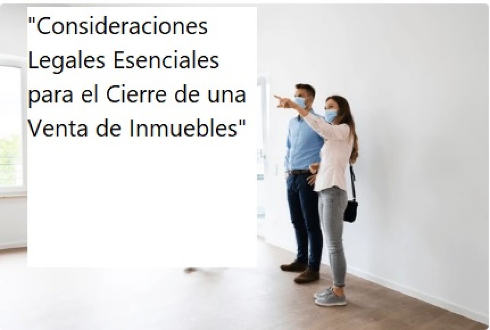 "Consideraciones Legales Esenciales para el Cierre de una Venta de Inmuebles"