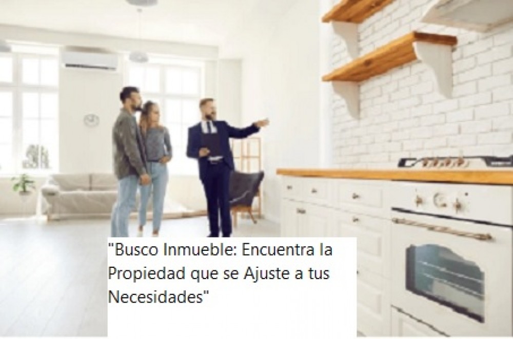 "Busco Inmueble: Encuentra la Propiedad que se Ajuste a tus Necesidades"