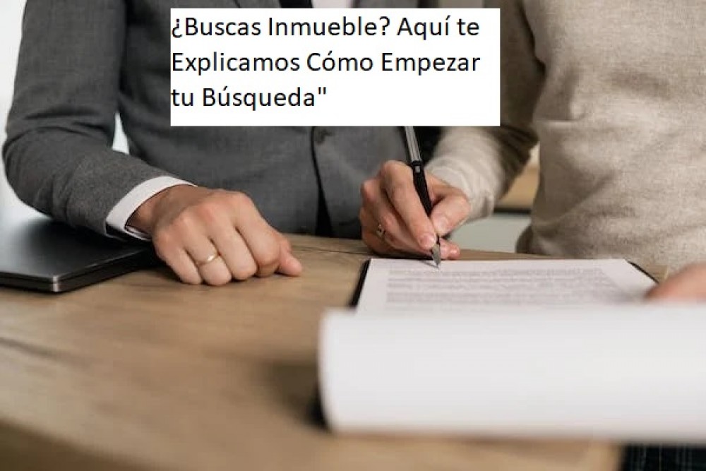 ¿Buscas Inmueble? Aquí te Explicamos Cómo Empezar tu Búsqueda"