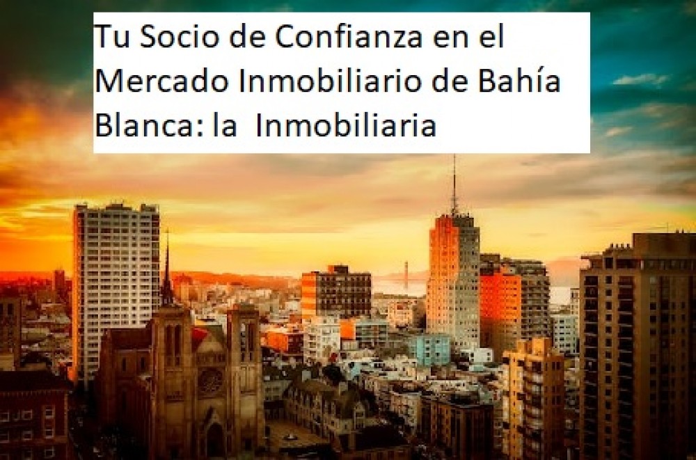 Tu Socio de Confianza en el Mercado Inmobiliario de Bahía Blanca: la  Inmobiliaria