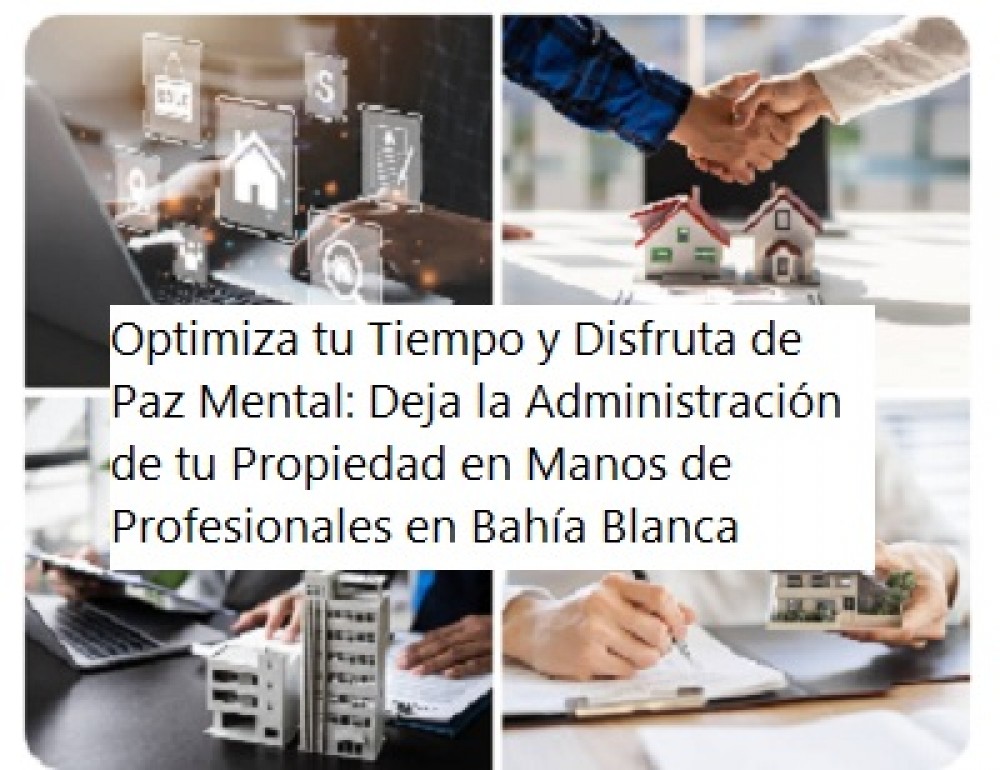 Optimiza tu Tiempo y Disfruta de Paz Mental: Deja la Administración de tu Propiedad en Manos de Profesionales en Bahía Blanca