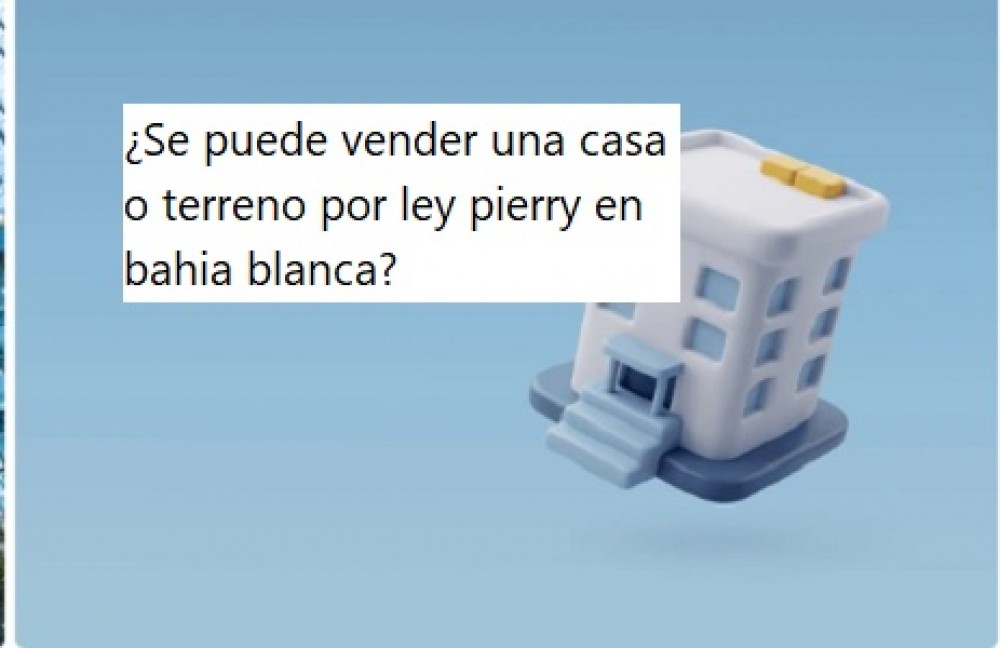 ¿Se puede vender una casa o terreno por ley pierry en bahia blanca?