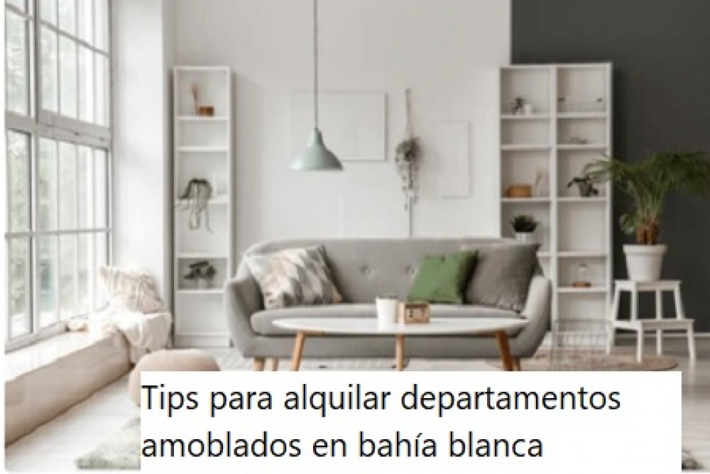 Tips para alquilar departamentos amoblados en bahía blanca