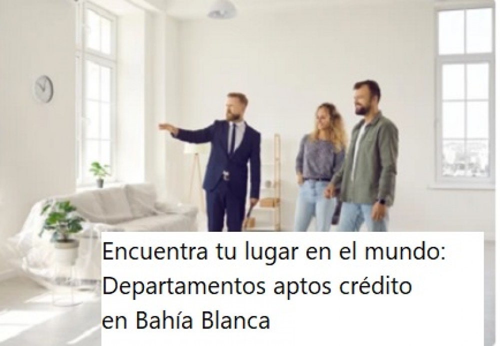 Encuentra tu lugar en el mundo: Departamentos aptos crédito en Bahía Blanca