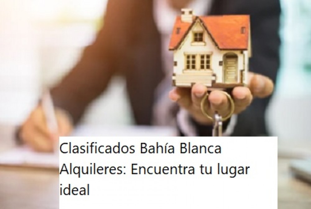 Clasificados Bahía Blanca Alquileres: Encuentra tu lugar ideal