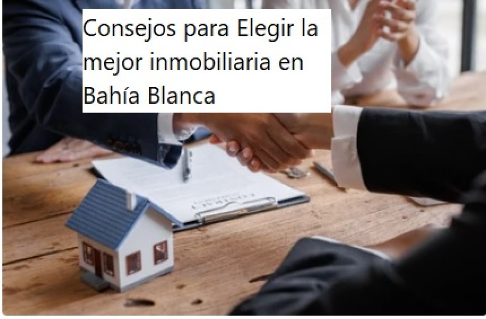 Consejos para Elegir la mejor inmobiliaria en Bahía Blanca