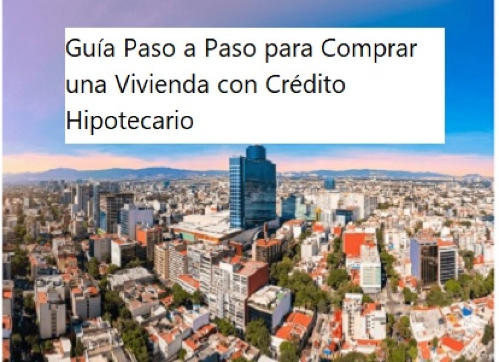 Guía Paso a Paso para Comprar una Vivienda con Crédito Hipotecario: ¡Haz Realidad el Sueño de tu Hogar!