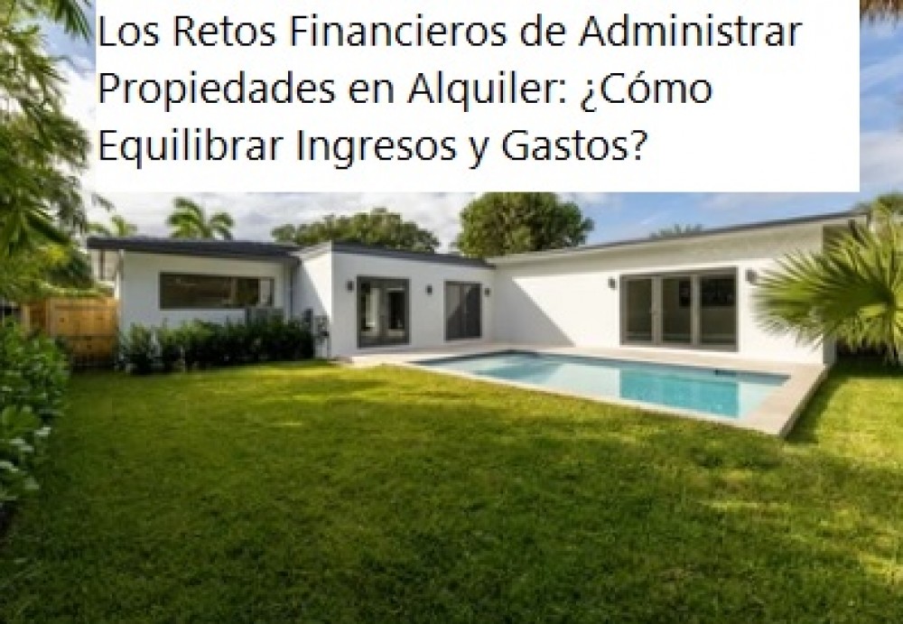 Los Retos Financieros de Administrar Propiedades en Alquiler: ¿Cómo Equilibrar Ingresos y Gastos?