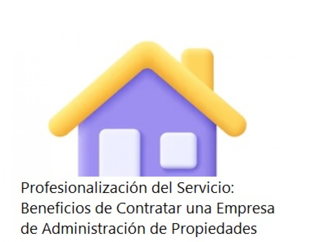 Profesionalización del Servicio: Beneficios de Contratar una Empresa de Administración de Propiedades