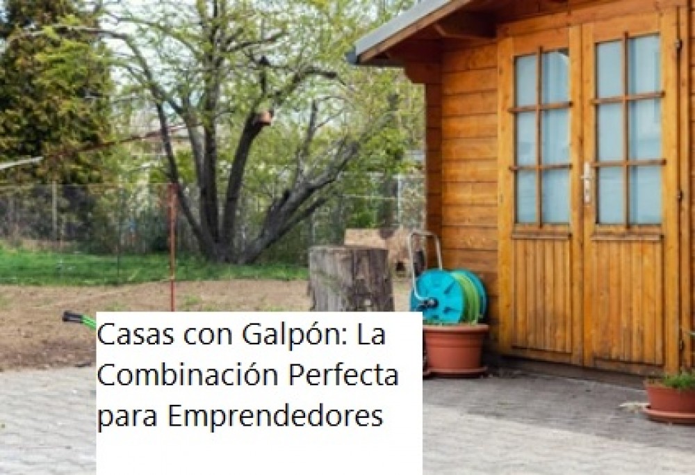 Casas con Galpón: La Combinación Perfecta para Emprendedores