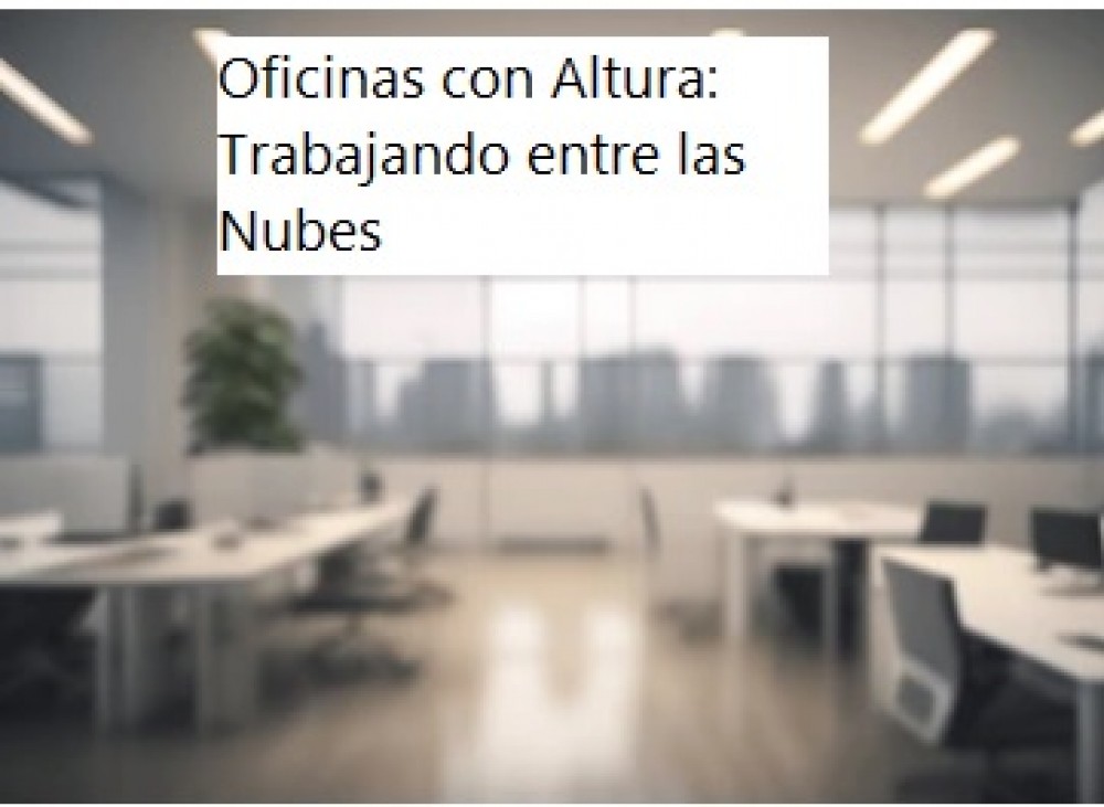 Oficinas con Altura: Trabajando entre las Nubes