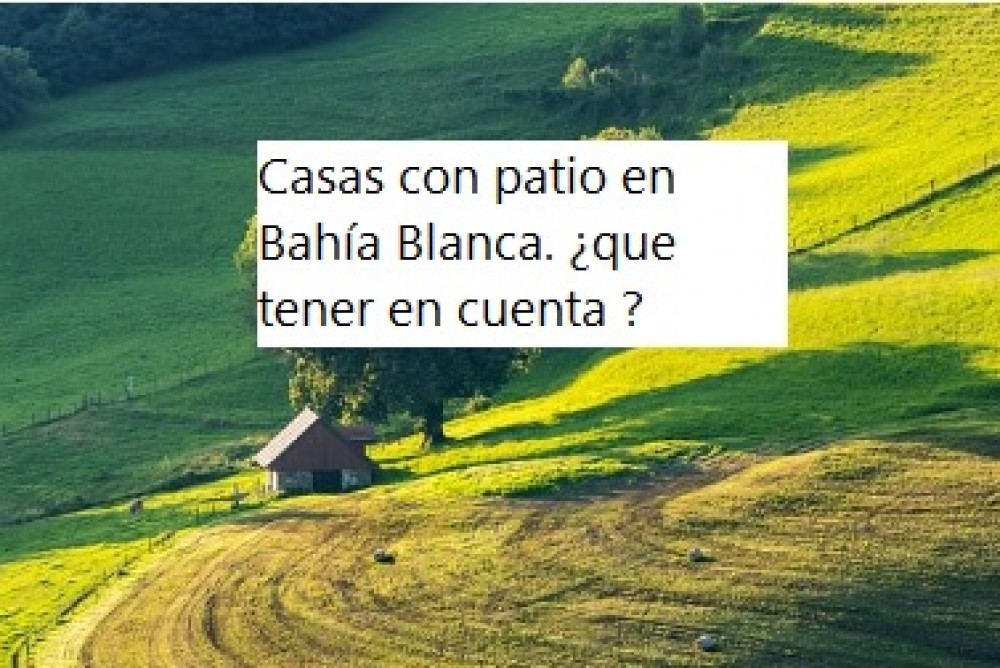 Casas con patio en Bahía Blanca. ¿que tener en cuenta ?