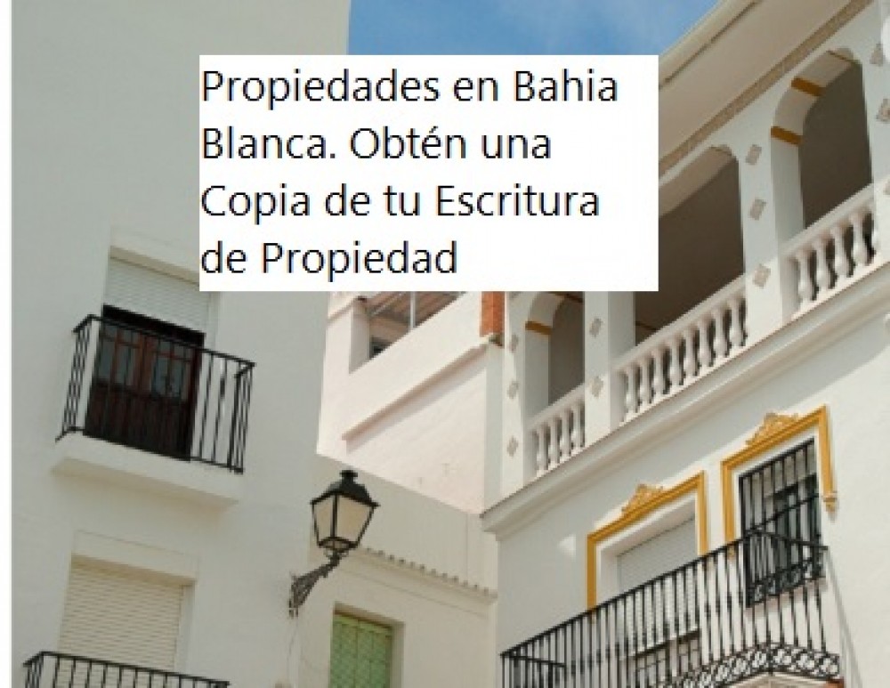 Propiedades en Bahia Blanca. Obtén una Copia de tu Escritura de Propiedad 